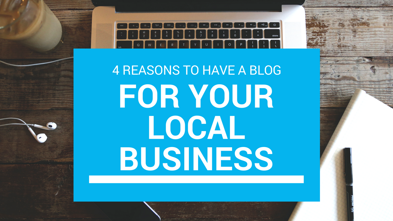 4 Reasons to Have a Blog For Your Local Business